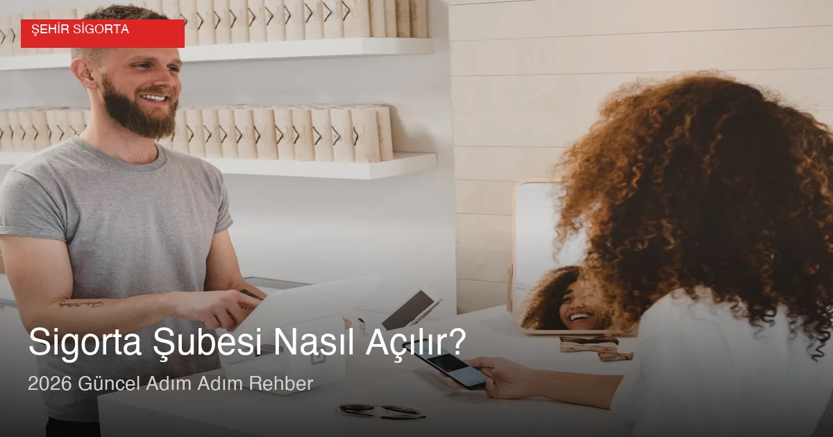 Sigorta şubesi nasıl açılır adım adım rehber