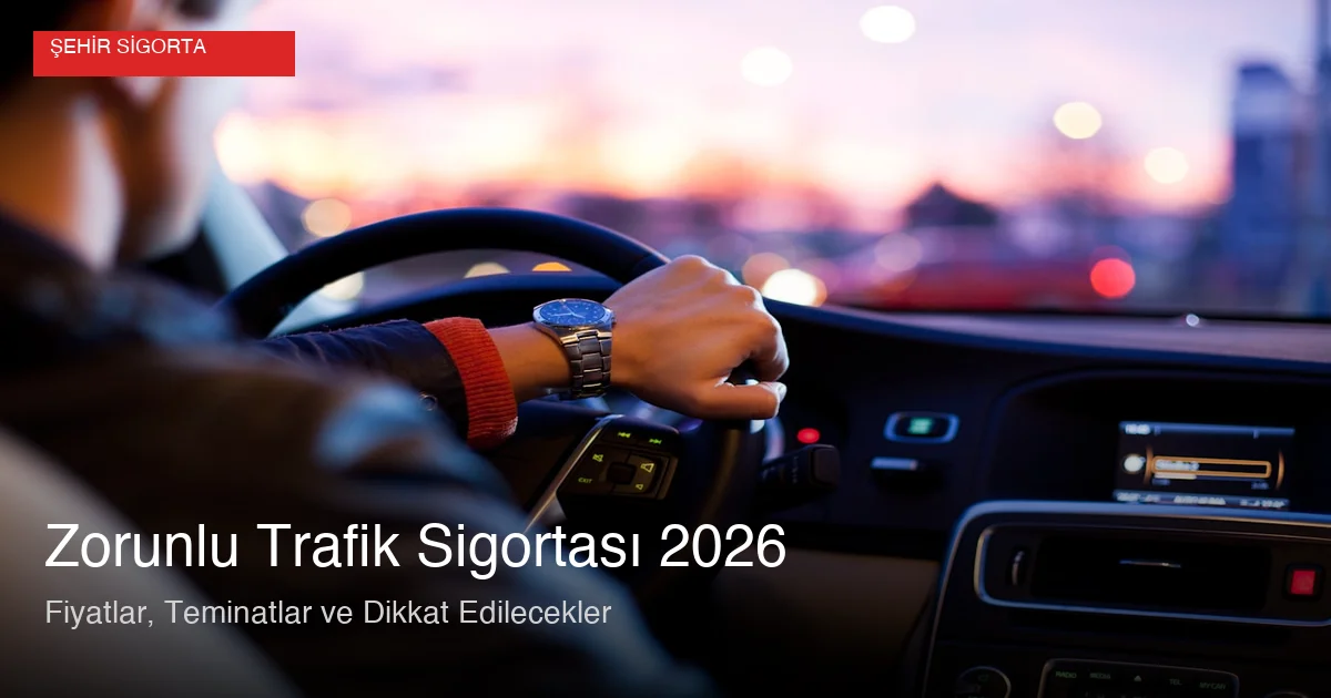 Zorunlu trafik sigortası rehberi 2026